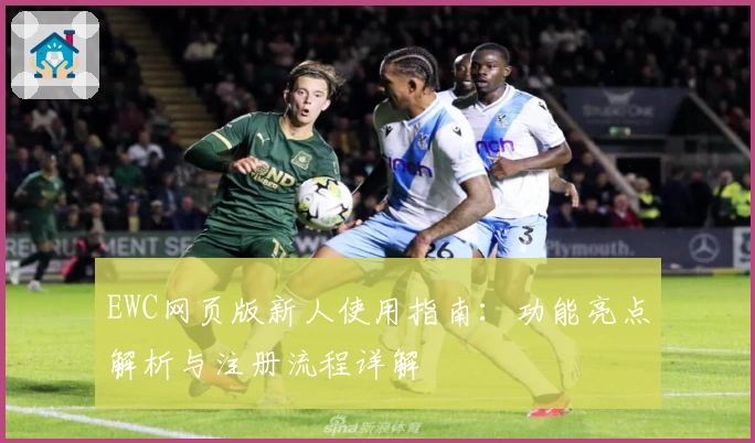 EWC网页版新人使用指南：功能亮点解析与注册流程详解