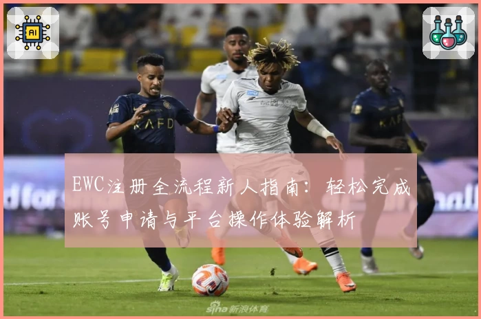 EWC注册全流程新人指南：轻松完成账号申请与平台操作体验解析