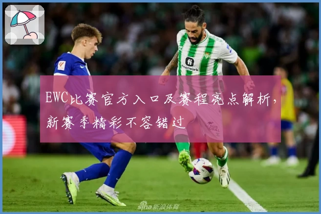 EWC比赛官方入口及赛程亮点解析，新赛季精彩不容错过