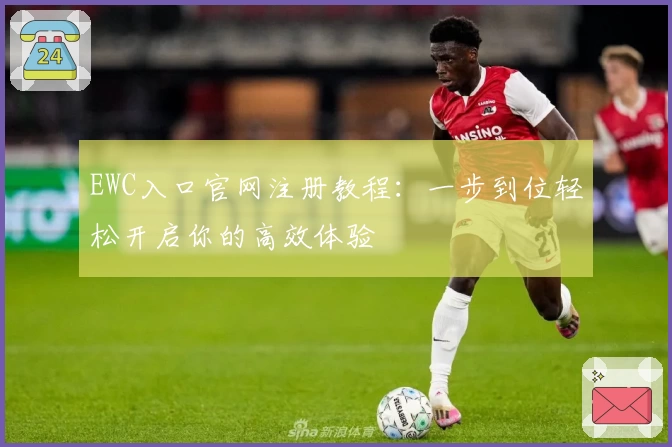 EWC入口官网注册教程：一步到位轻松开启你的高效体验