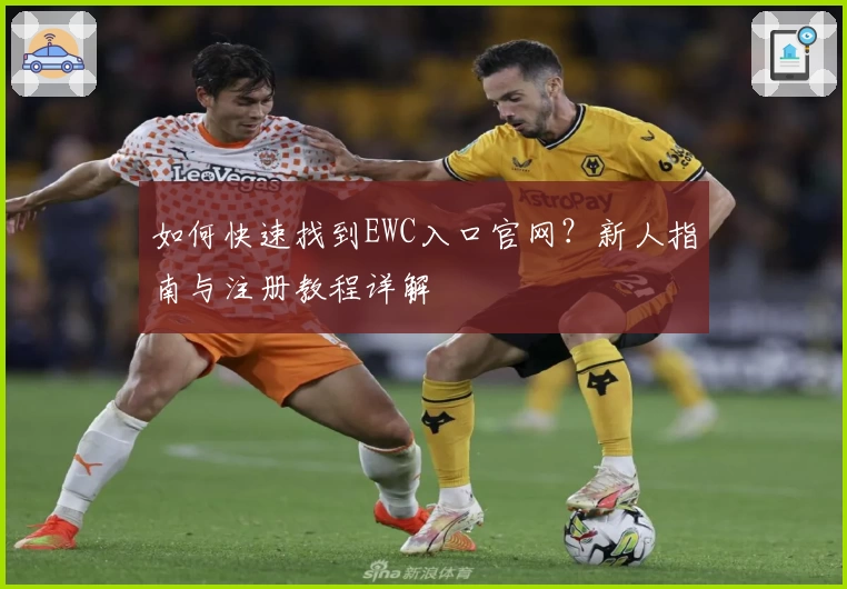 如何快速找到EWC入口官网？新人指南与注册教程详解