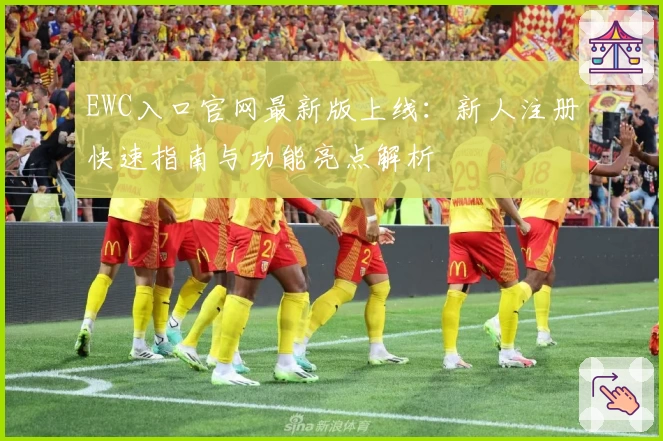 EWC入口官网最新版上线：新人注册快速指南与功能亮点解析