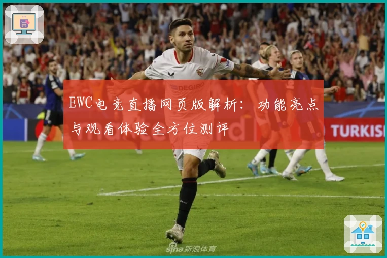 EWC电竞直播网页版解析：功能亮点与观看体验全方位测评