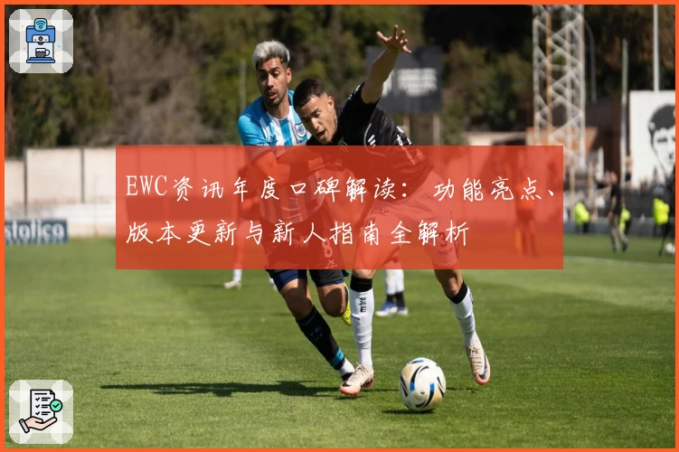 EWC资讯年度口碑解读：功能亮点、版本更新与新人指南全解析