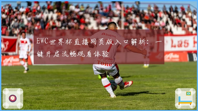 EWC世界杯直播网页版入口解析：一键开启流畅观看体验